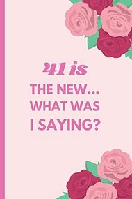 41 is the New... What Was I Saying?: Funny Sarcastic Notebook for Women's & Girls, Perfect 41th Birt