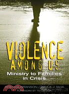 Violence Among Us ─ Ministry to Families in Crisis