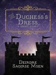 The Duchess's Dress Deirdre Saoirse Moen