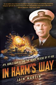 In Harm's Way: JFK, World War II, and the Heroic Rescue of PT 19 Iain Martin