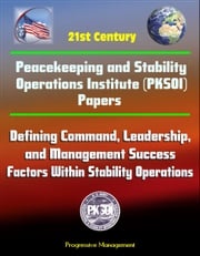 21st Century Peacekeeping and Stability Operations Institute (PKSOI) Papers - Defining Command, Leadership, and Management Success Factors Within Stability Operations Progressive Management