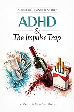 ADHD and The Impulse Trap: Understanding Addiction, Risk Taking and Self-Control (ADHD Unleashed Col