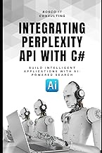 Integrating Perplexity API with C#: Build Intelligent Applications with AI-Powered Search: A Practic