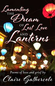Lamenting the Dream of Lost Love and Lanterns Claire Gathercole