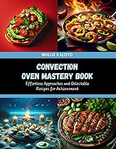 Convection Oven Mastery Book: Effortless Approaches and Delectable Recipes for Achievement