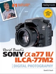 David Busch’s Sony Alpha a77 II/ILCA-77M2 Guide to Digital Photography David Busch