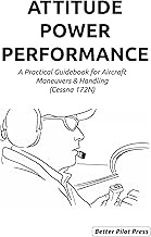 Attitude Power Performance: A Practical Guidebook for Aircraft Maneuvers and Handling (Cessna 172N)