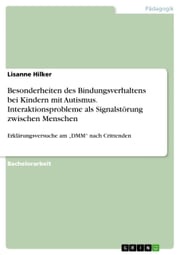 Besonderheiten des Bindungsverhaltens bei Kindern mit Autismus. Interaktionsprobleme als Signalstörung zwischen Menschen Lisanne Hilker