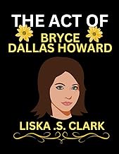 THE ACT OF BRYCE DALLAS HOWARD: Behind The Scenes Of A Hollywood Icon