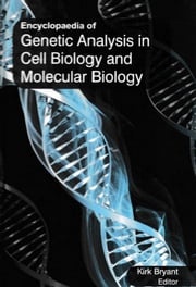Encyclopaedia of Genetic Analysis in Cell Biology and Molecular Biology (Gene and Molecular Behaviour) Kirk Bryant