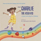 Charlie the keen kid: Raising healthy children using their natural curiosity.