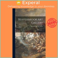 Beaverbrook Art Gallery : [paintings]. -- by Beaverbrook Art Gallery (paperback)