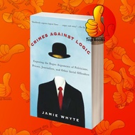 Crimes Against LOGIC: Exposing the Bogus Arguments of Politics,