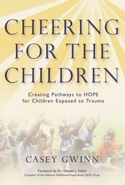 Cheering for the Children: Creating Pathways to HOPE for Children Exposed to Trauma Casey Gwinn