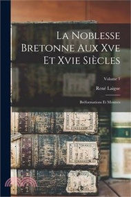 La Noblesse Bretonne Aux Xve Et Xvie Siècles; Bréformations Et Montres; Volume 1