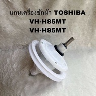 แกนซักเฟืองซักเครื่องซักผ้าTOSHIBAอะไหล่แท้สินค้าใหม่รุ่นVH-H85MT VH-H95MT