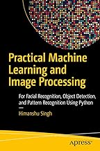 Practical Machine Learning and Image Processing: For Facial Recognition, Object Detection, and Patte