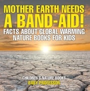 Mother Earth Needs A Band-Aid! Facts About Global Warming - Nature Books for Kids | Children's Nature Books Baby Professor