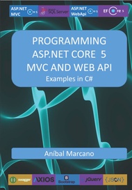 PROGRAMMING ASP.NET CORE 5 MVC AND WEB API: Examples in C#