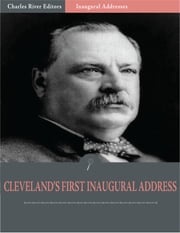 Inaugural Addresses: President Grover Clevelands First Inaugural Address (Illustrated) Grover Cleveland