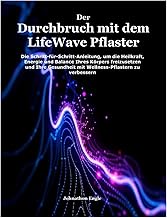 Der Durchbruch mit dem LifeWave Pflaster: Die Schritt-für-Schritt-Anleitung, um die Heilkraft, Energ
