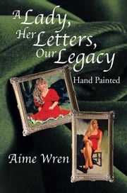 A Lady, Her Letters, Our Legacy Aime Wren