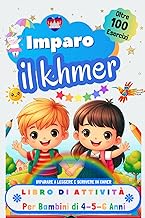 Imparo il Khmer Libro di Attività per Bambini di 4, 5 e 6 Anni: Oltre 100 Esercizi per Imparare a Le