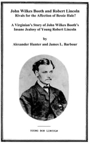 John Wilkes Booth and Robert Lincoln - Rivals in Love? James L. Barbour
