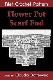 Flower Pot Scarf End Filet Crochet Pattern Claudia Botterweg