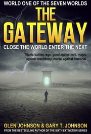 The Gateway: Close the World Enter the Next – World One of the Seven Worlds Glen Johnson