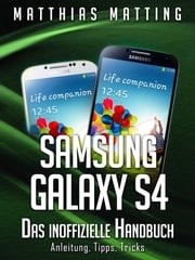 Samsung Galaxy S4 - das inoffizielle Handbuch Matthias Matting