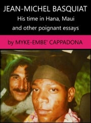 Jean-Michel Basquiat, His Time in Hana, Maui: and Other Poignant Essays Myke-Embe Cappadona