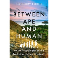Between Ape and Human - An Anthropologist on the Trail of a Hidden Hominoid by Gregory Forth (US edition, paperback)