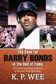 The Case for Barry Bonds in the Hall of Fame K.P. Wee