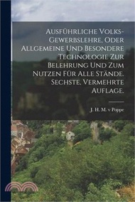 Ausführliche Volks-Gewerbslehre, oder allgemeine und besondere Technologie zur Belehrung und zum Nutzen für alle Stände. Sechste, vermehrte Auflage.