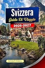 SVIZZERA Guida ai viaggio 2026-2027: Paesaggi alpini, viaggi panoramici in treno, città affascinanti