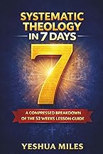 Systematic Theology in 7 days.: A compressed breakdown of the 52 weeks lesson guide
