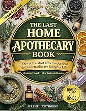 The Last Home Apothecary Book: 1001 of the Most Effective Ancient Herbal Remedies for Everyday Life