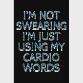 I’’m not swearing I’’m just using my cardio words: Notebook (Journal, Diary) for those who workout but hate cardio - 120 lined pages to write in