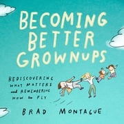 Becoming Better Grownups Brad Montague