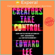 Creators Take Control - How NFTs Revolutionize Art, Business, and Entertainment by Edward Lee (US ed