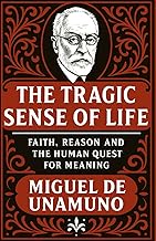 The Tragic Sense of Life: Faith, Reason and the Human Quest for Meaning