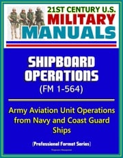 21st Century U.S. Military Manuals: Shipboard Operations (FM 1-564) - Army Aviation Unit Operations from Navy and Coast Guard Ships (Professional Format Series) Progressive Management