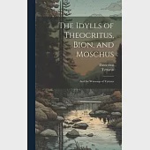 The Idylls of Theocritus, Bion, and Moschus: And the Warsongs of Tyrtæus