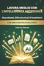 Lavora Meglio con l'Intelligenza Artificiale: 12 problemi comuni. 200 soluzioni pratiche. 0 tecnicis