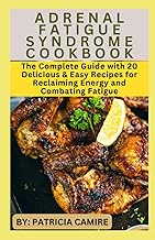 Adrenal Fatigue Syndrome Cookbook: The Complete Guide with 20 Delicious & Easy Recipes for Reclaimin