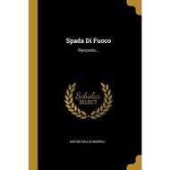 Spada Di Fuoco : Racconto... by Anton Giulio Barrili (paperback)