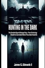 Hunting in the Dark: The Complete Bryan Kohberger Story - From Criminology Student to Convicted Kill
