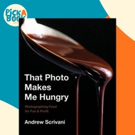 [100% Original Books] - That Photo Makes Me Hungry : Photographing Food f by Andrew Scrivani (US edi