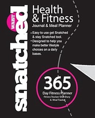 Snatched Health & Fitness Journal & Meal Planner: 365 Day Fitness Planner Fitness Tracker Diet Diary